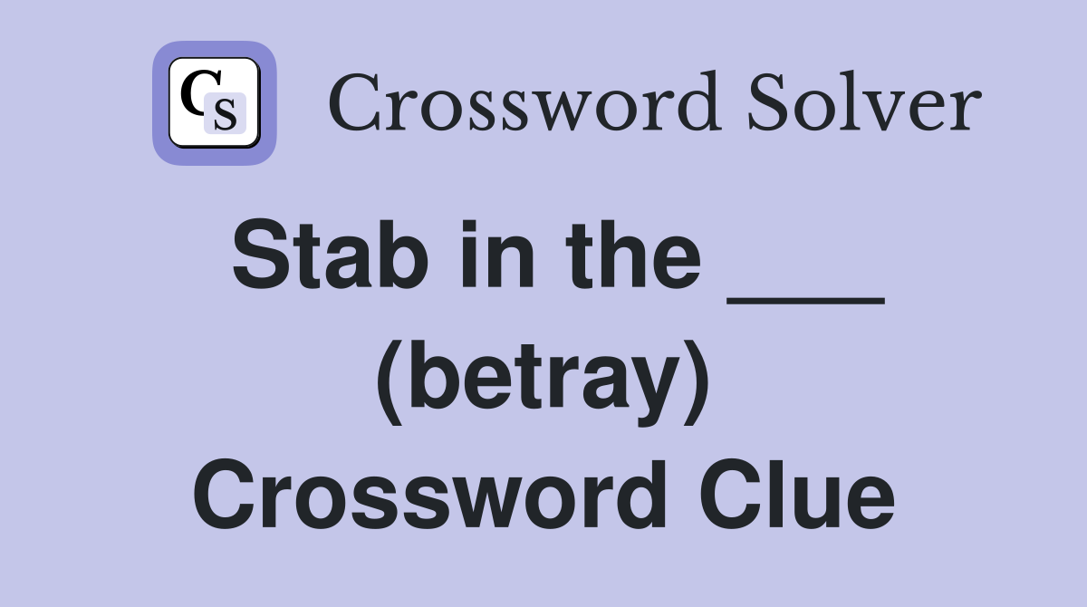 Stab in the ___ (betray) Crossword Clue