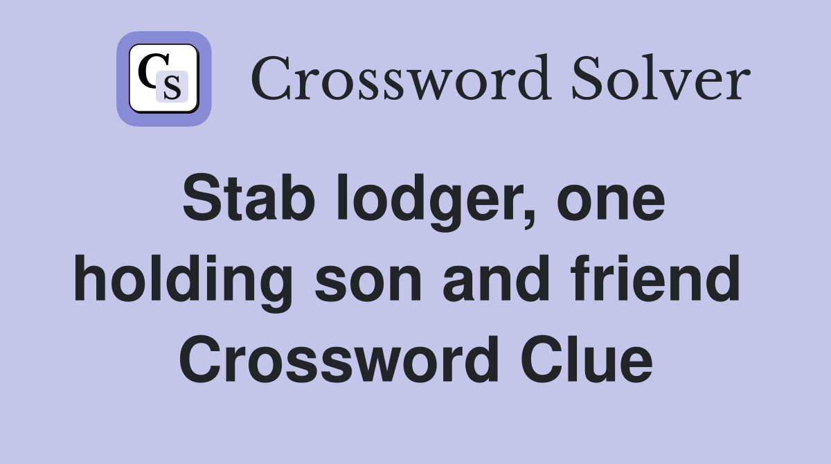 Stab lodger, one holding son and friend  Crossword Clue