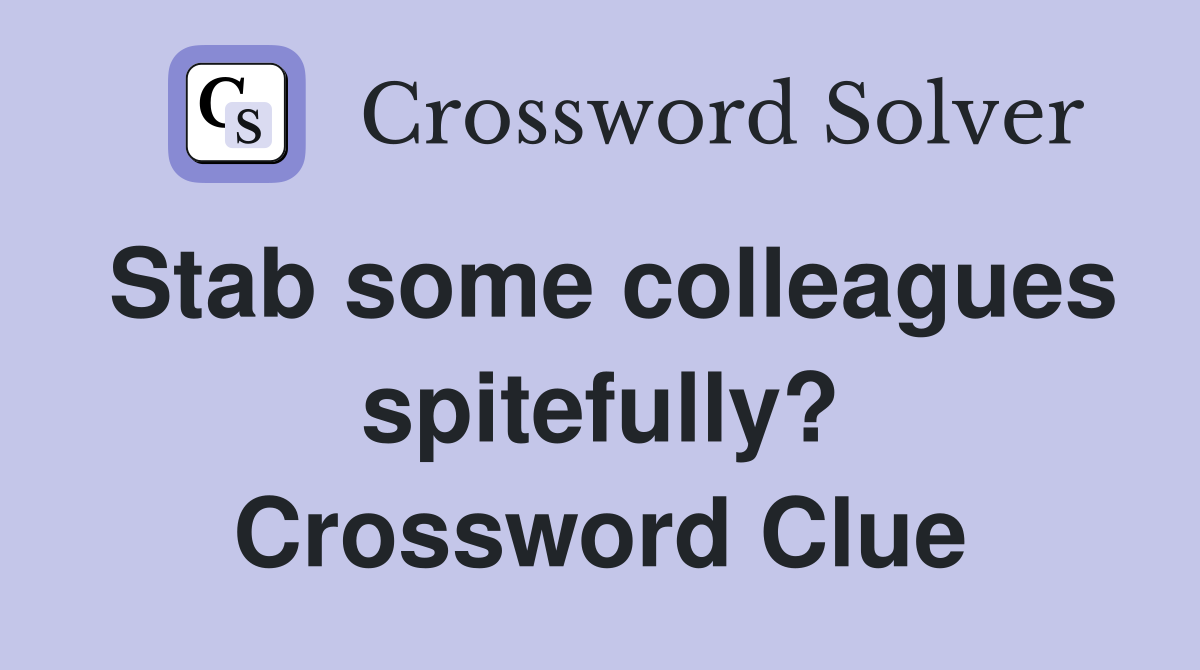 Stab some colleagues spitefully? Crossword Clue