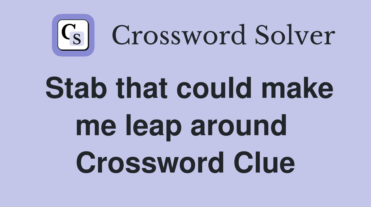 Stab that could make me leap around  Crossword Clue