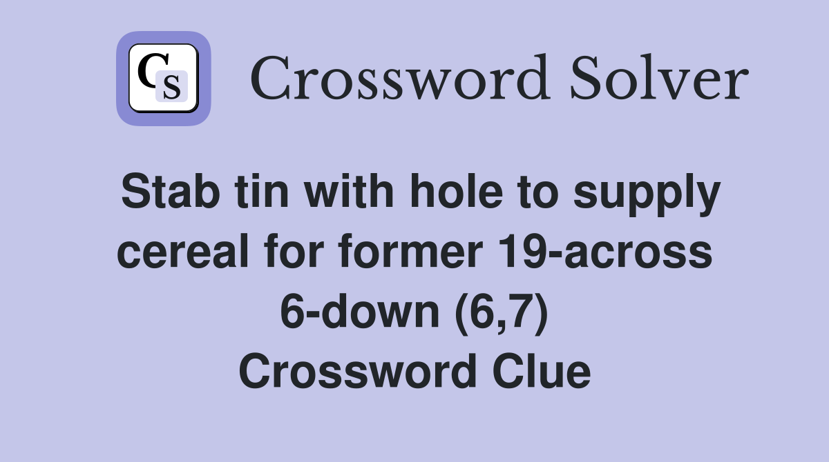 Stab tin with hole to supply cereal for former 19-across 6-down (6,7) Crossword Clue
