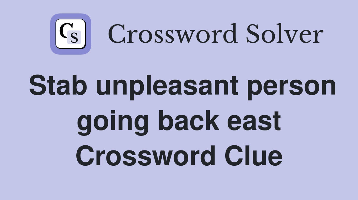 Stab unpleasant person going back east Crossword Clue