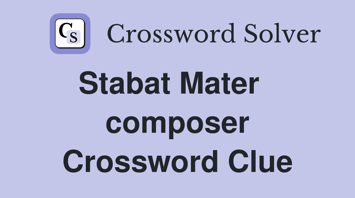 Stabat Mater    composer Crossword Clue
