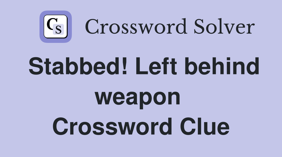 Stabbed! Left behind weapon  Crossword Clue