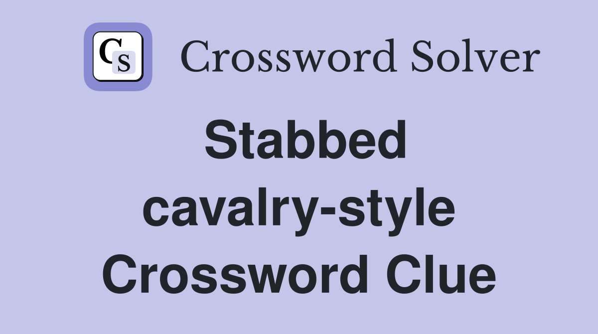 Stabbed cavalry-style Crossword Clue