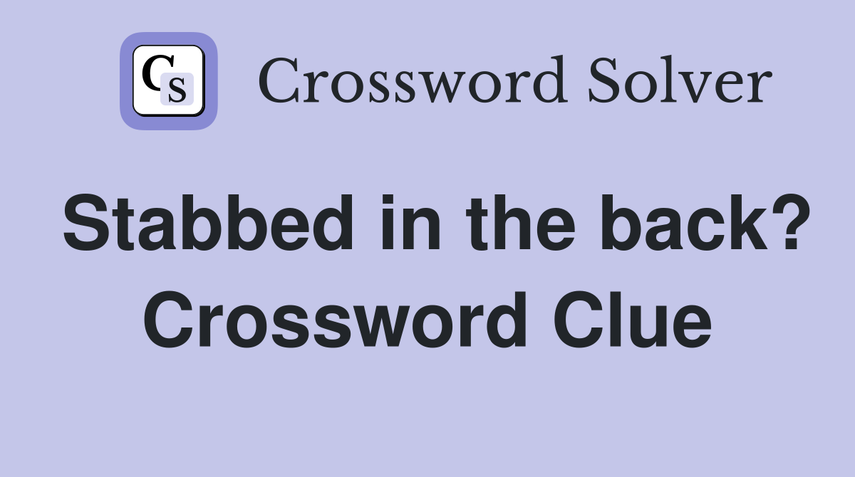 Stabbed in the back? Crossword Clue