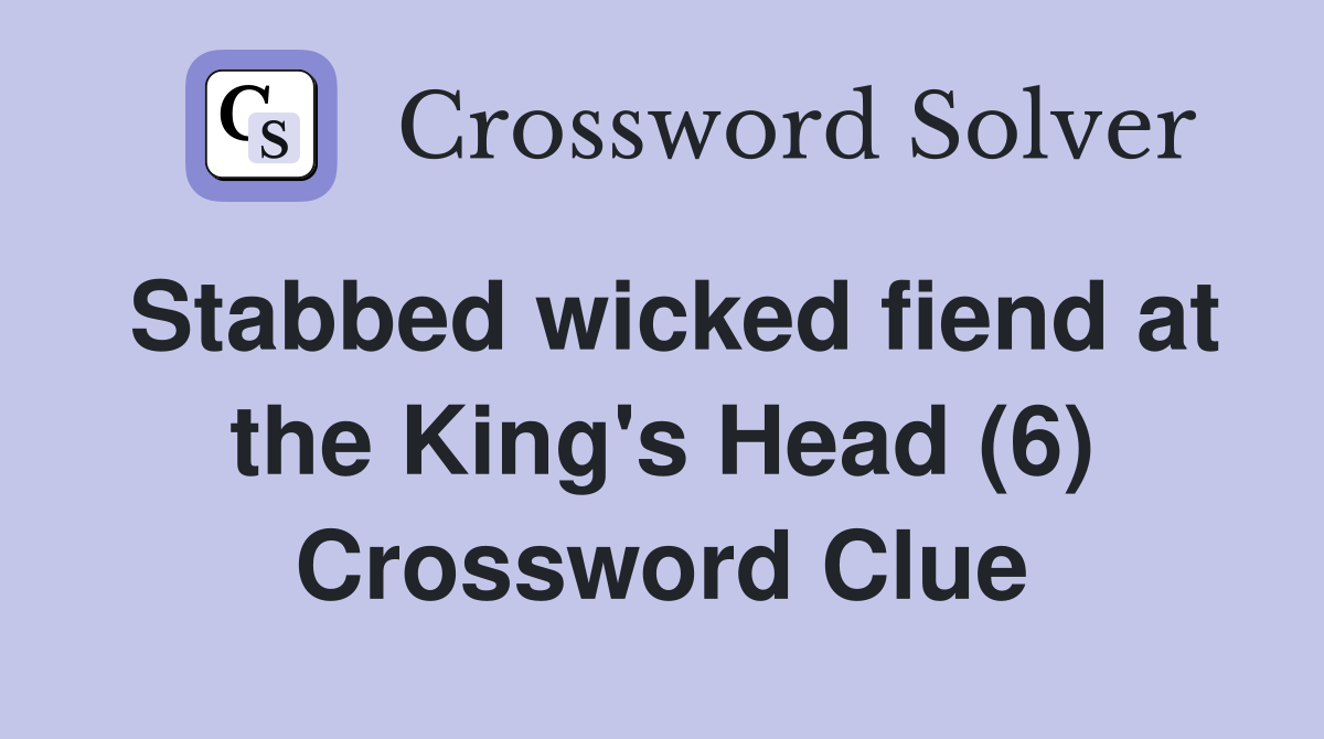 Stabbed wicked fiend at the King's Head (6) Crossword Clue