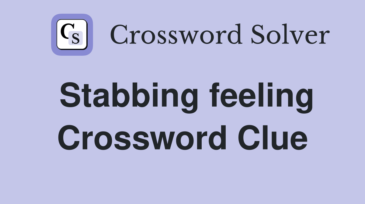 Stabbing feeling Crossword Clue