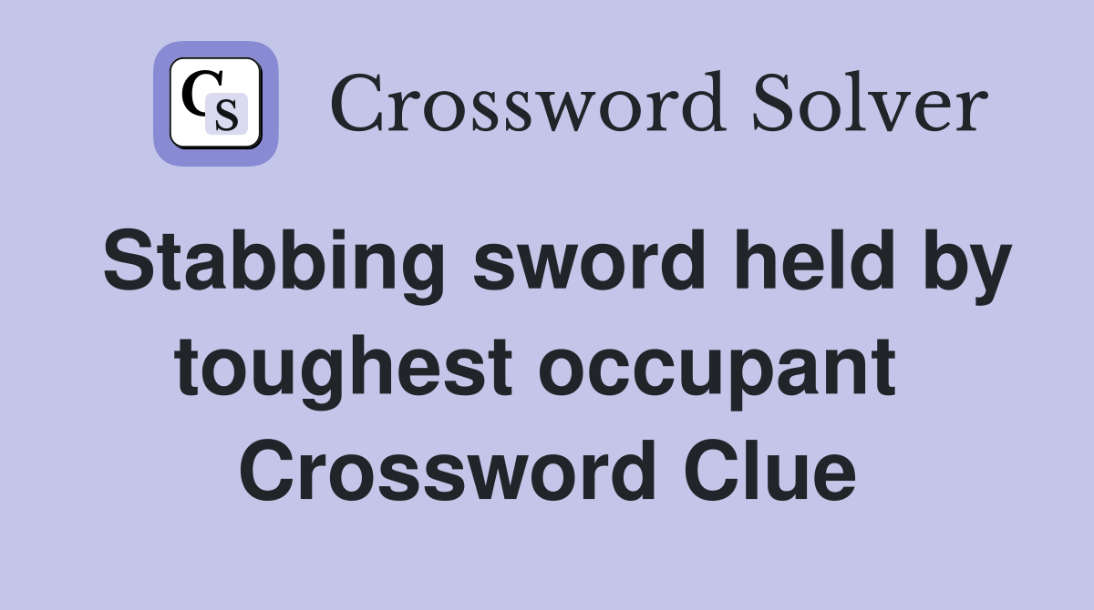 Stabbing sword held by toughest occupant  Crossword Clue