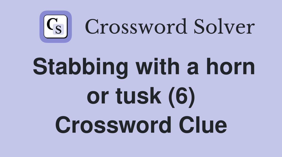 Stabbing with a horn or tusk (6) Crossword Clue