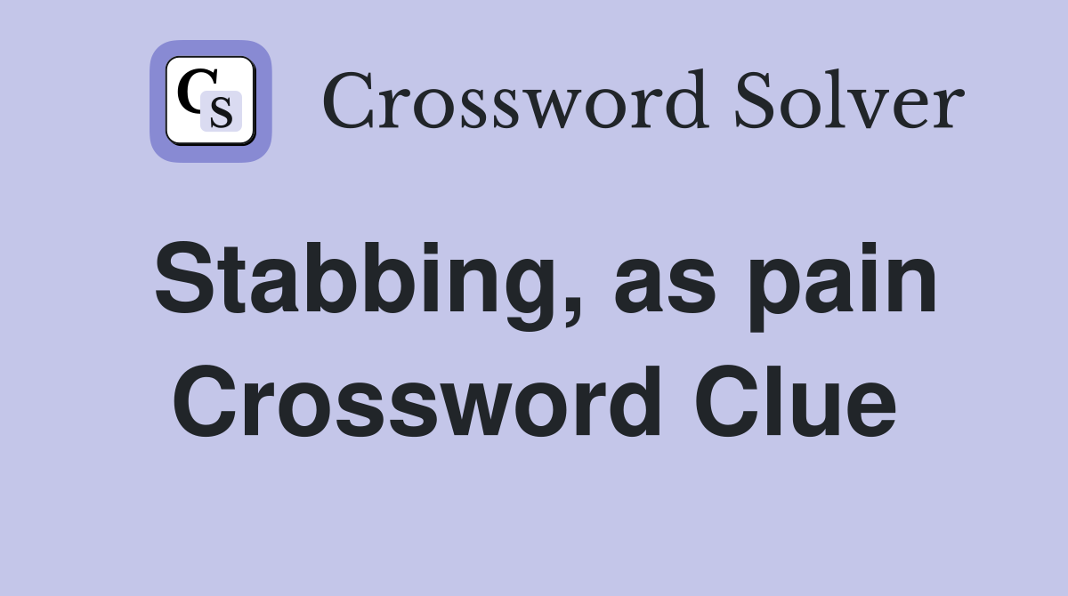 Stabbing, as pain Crossword Clue