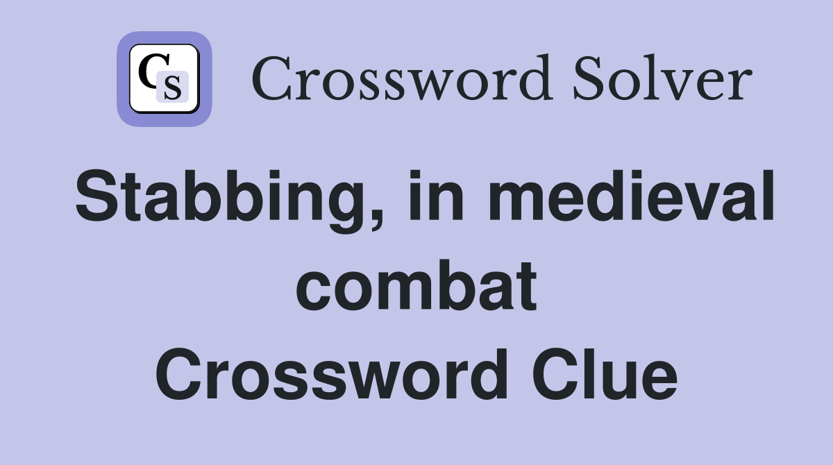 Stabbing, in medieval combat Crossword Clue