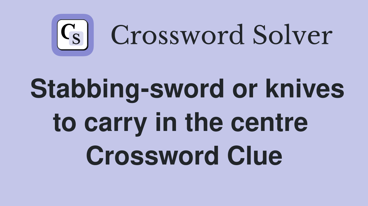 Stabbing-sword or knives to carry in the centre  Crossword Clue