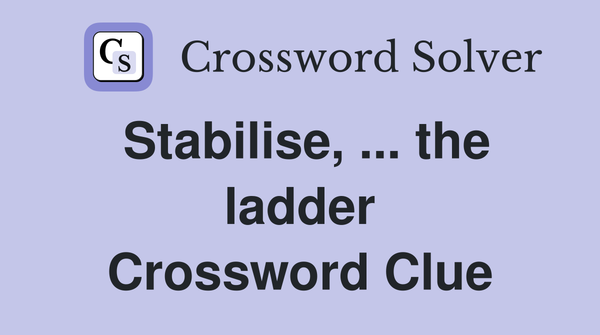 Stabilise, ... the ladder Crossword Clue