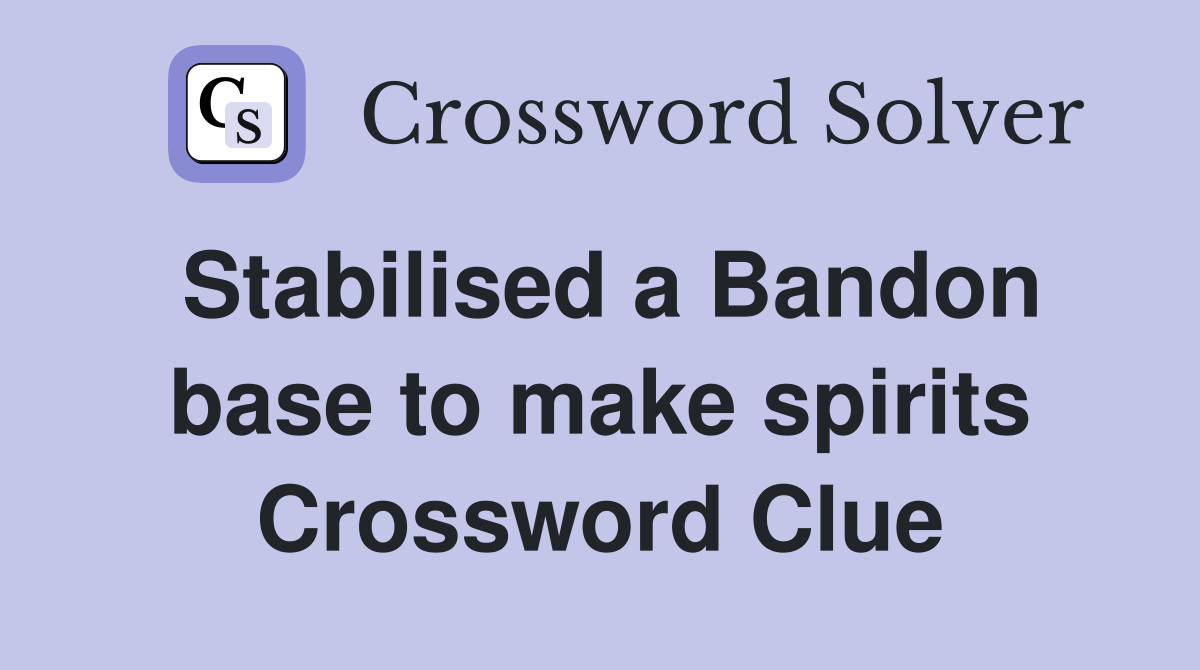 Stabilised a Bandon base to make spirits Crossword Clue