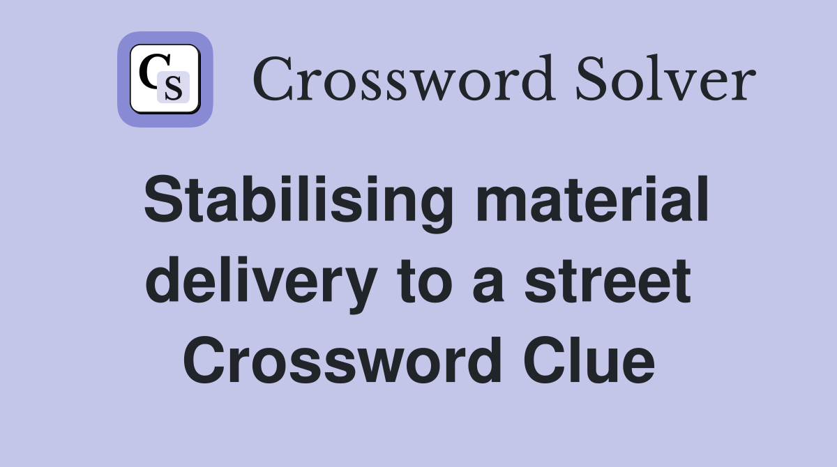 Stabilising material delivery to a street Crossword Clue