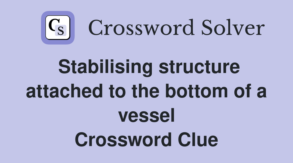 Stabilising structure attached to the bottom of a vessel Crossword Clue