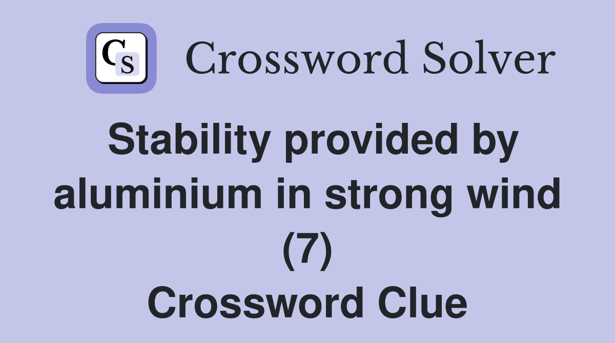 Stability provided by aluminium in strong wind (7) Crossword Clue