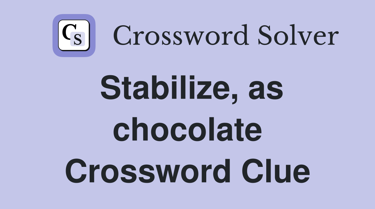 Stabilize, as chocolate Crossword Clue