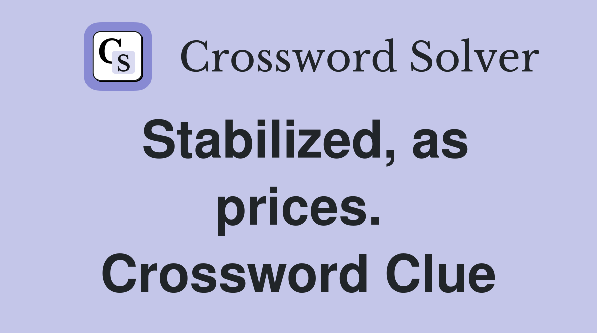 Stabilized, as prices. Crossword Clue