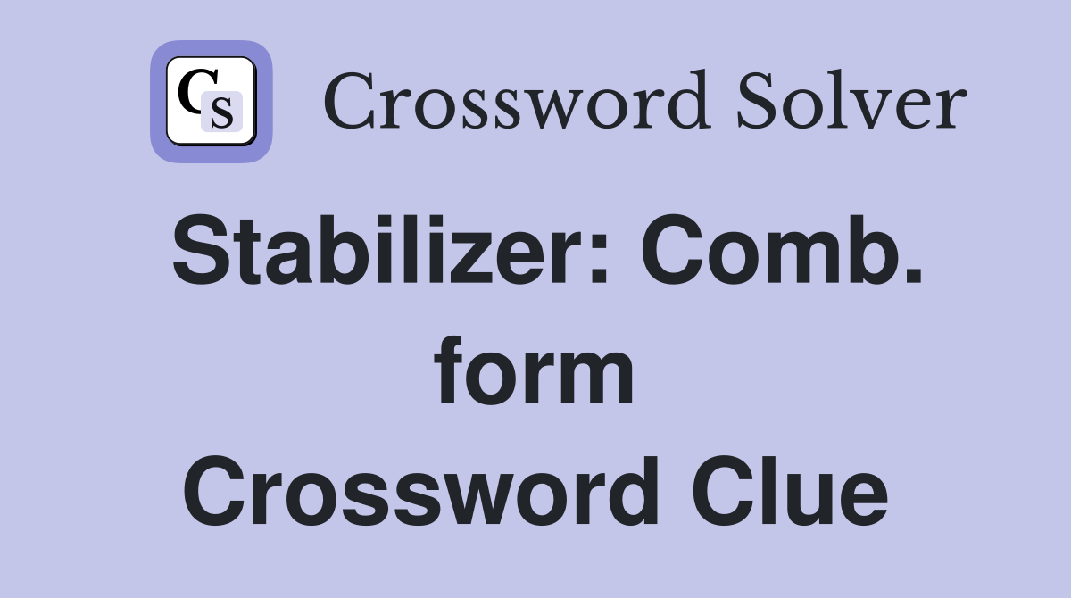Stabilizer: Comb. form Crossword Clue