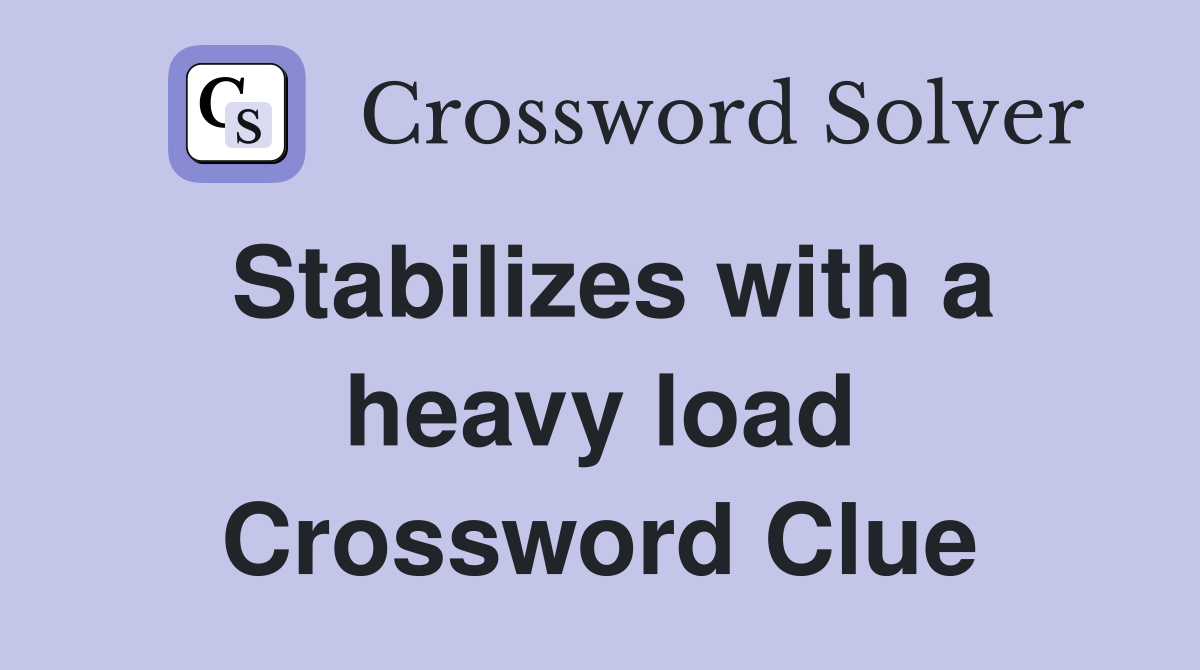 Stabilizes with a heavy load Crossword Clue