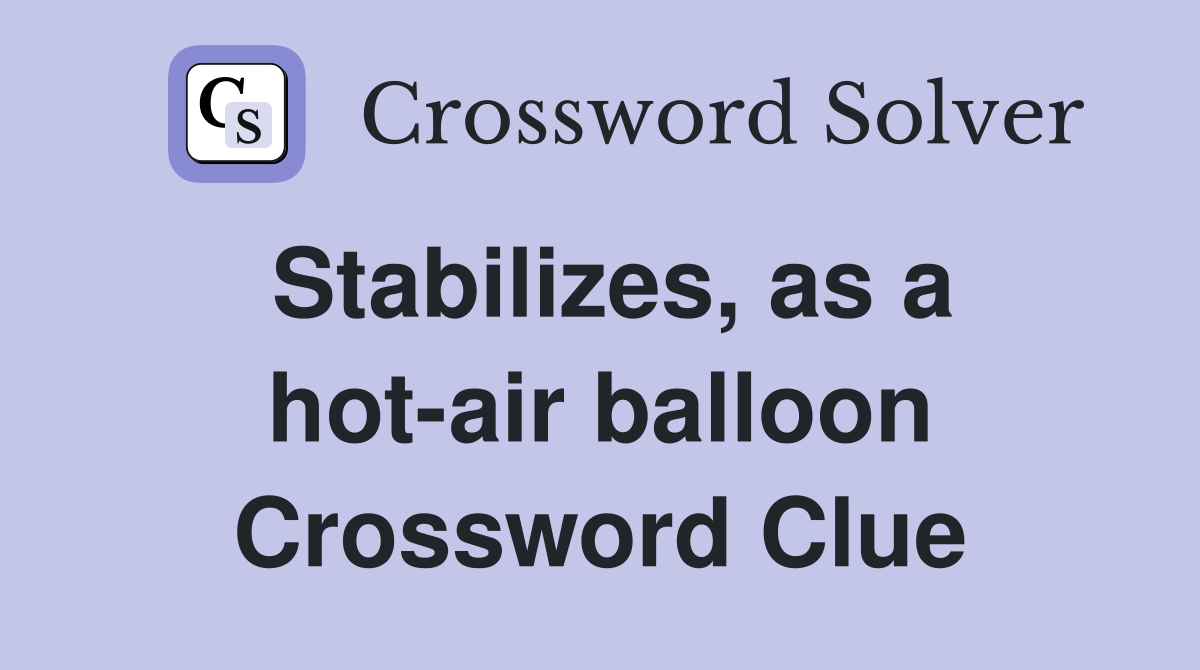 Stabilizes, as a hot-air balloon Crossword Clue
