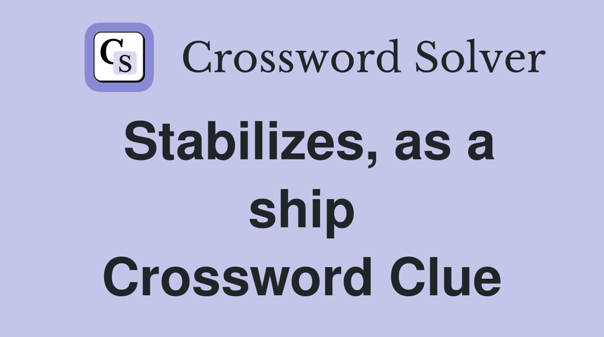 Stabilizes, as a ship Crossword Clue