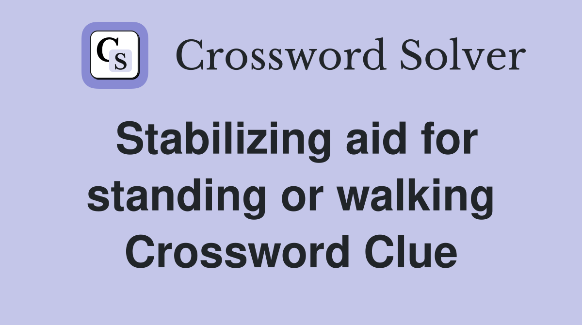 Stabilizing aid for standing or walking Crossword Clue