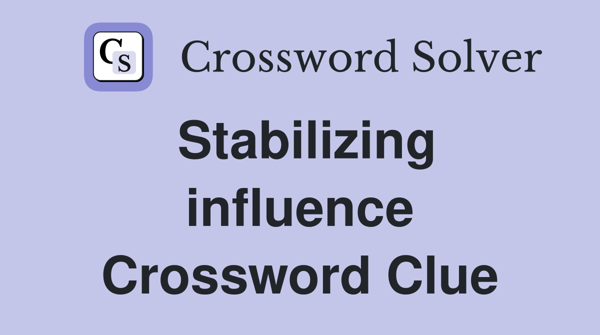 Stabilizing influence Crossword Clue
