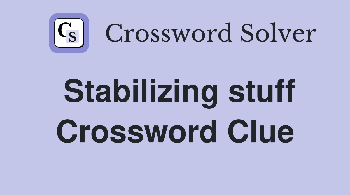 Stabilizing stuff Crossword Clue