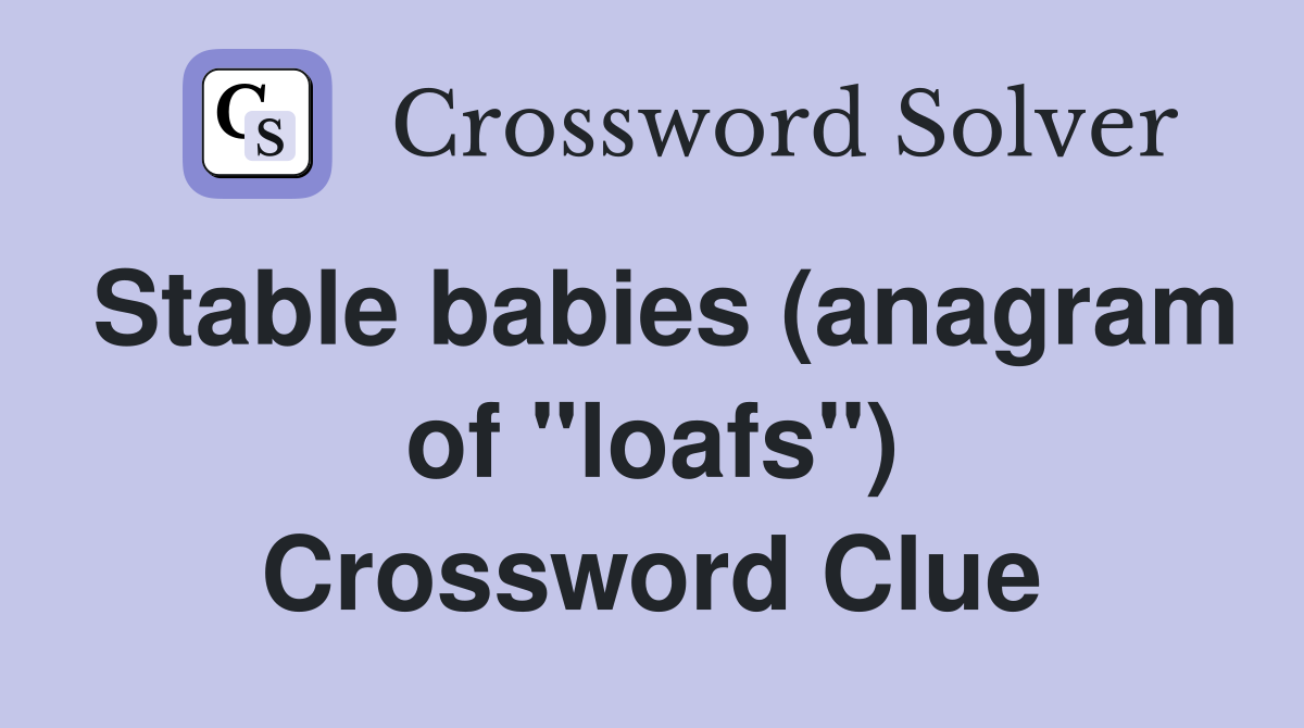 Stable babies (anagram of "loafs") Crossword Clue