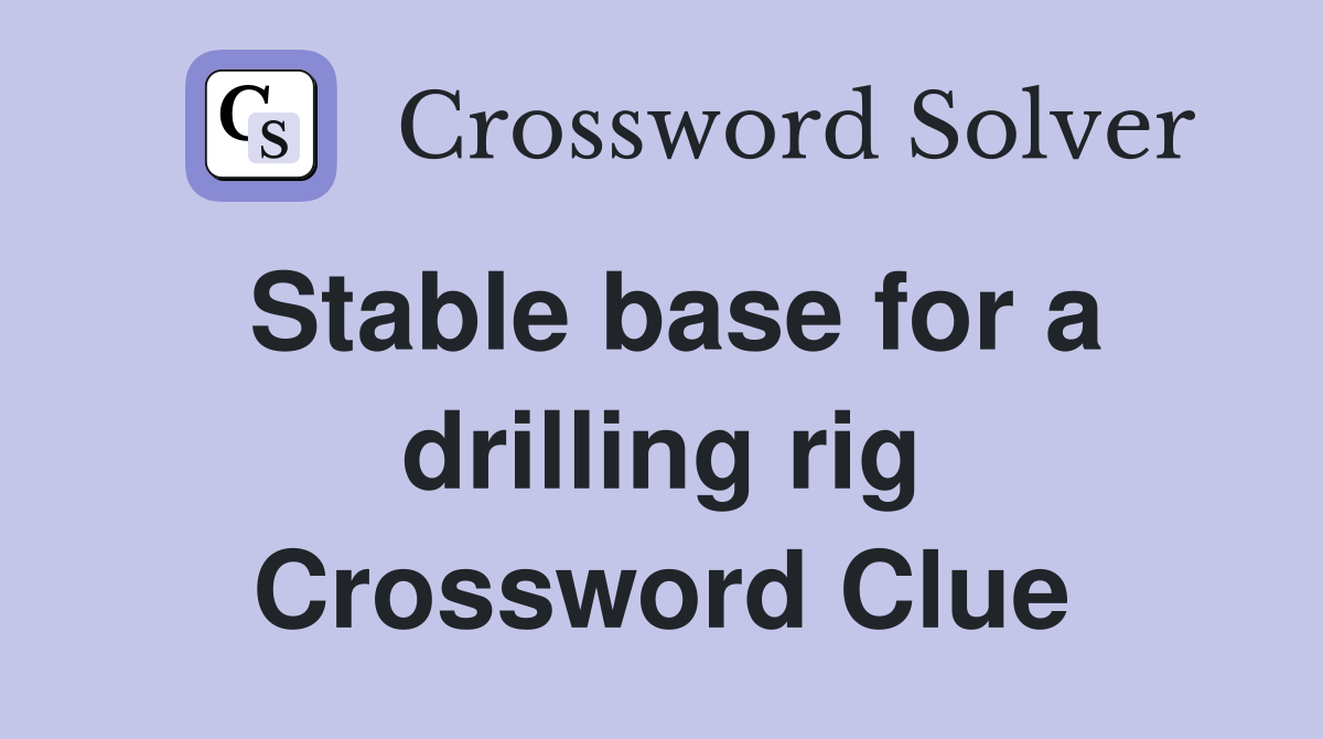 Stable base for a drilling rig Crossword Clue