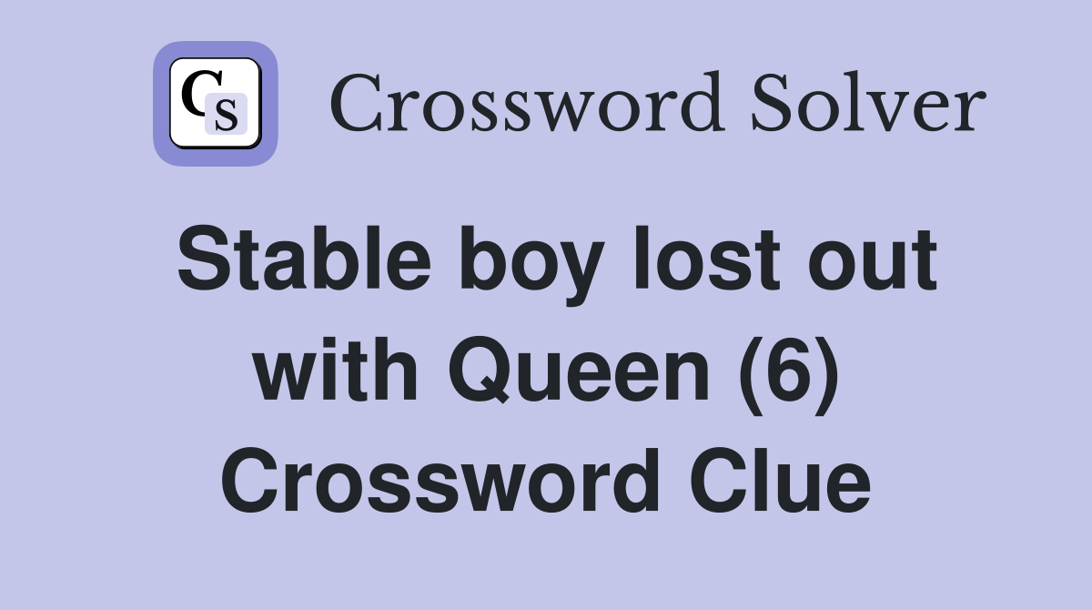 Stable boy lost out with Queen (6) Crossword Clue