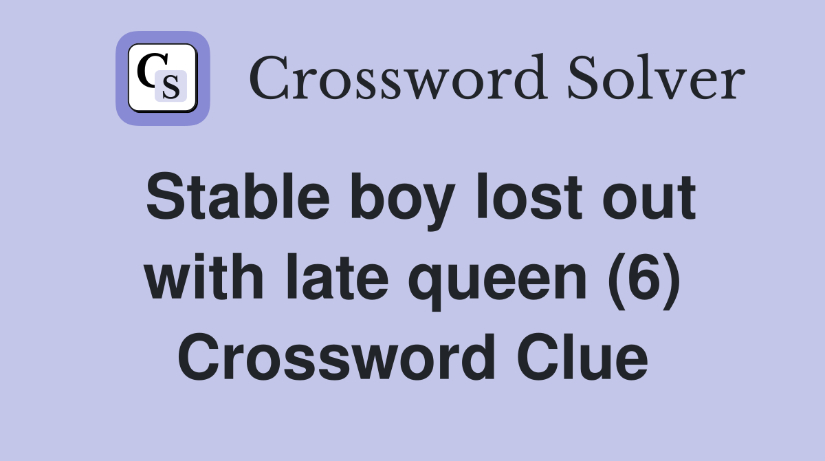 Stable boy lost out with late queen (6) Crossword Clue