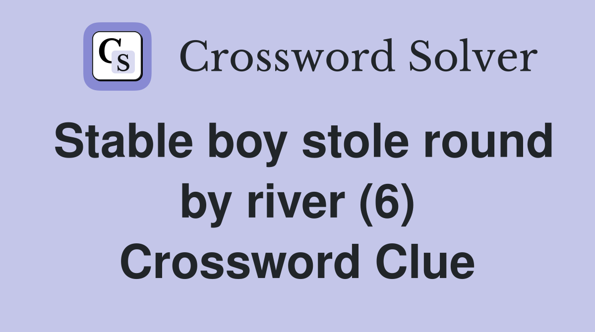 Stable boy stole round by river (6) Crossword Clue