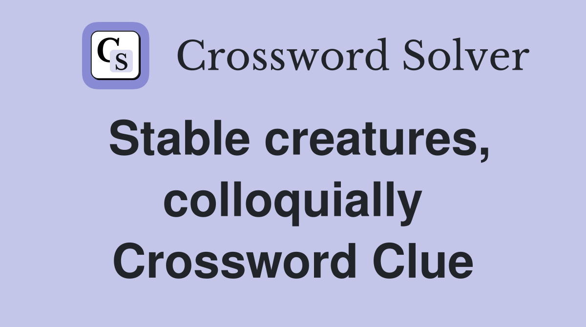 Stable creatures, colloquially Crossword Clue