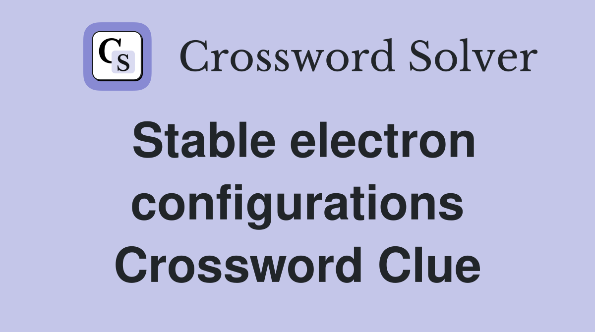 Stable electron configurations Crossword Clue