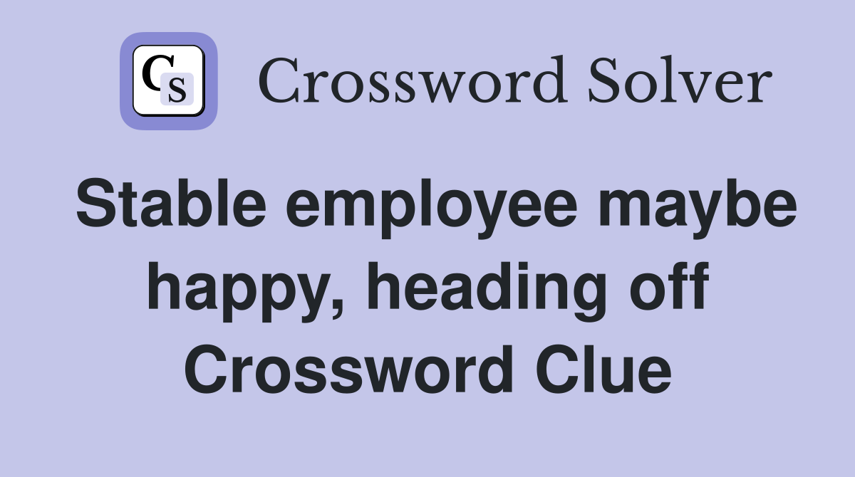 Stable employee maybe happy, heading off Crossword Clue