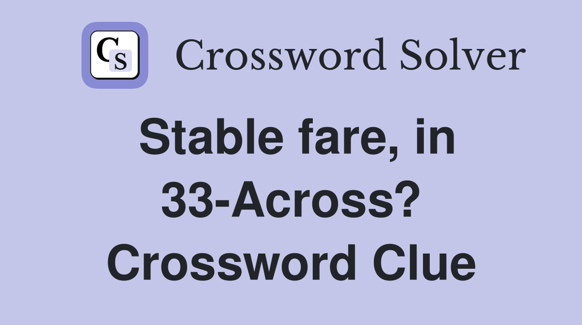 Stable fare, in 33-Across? Crossword Clue