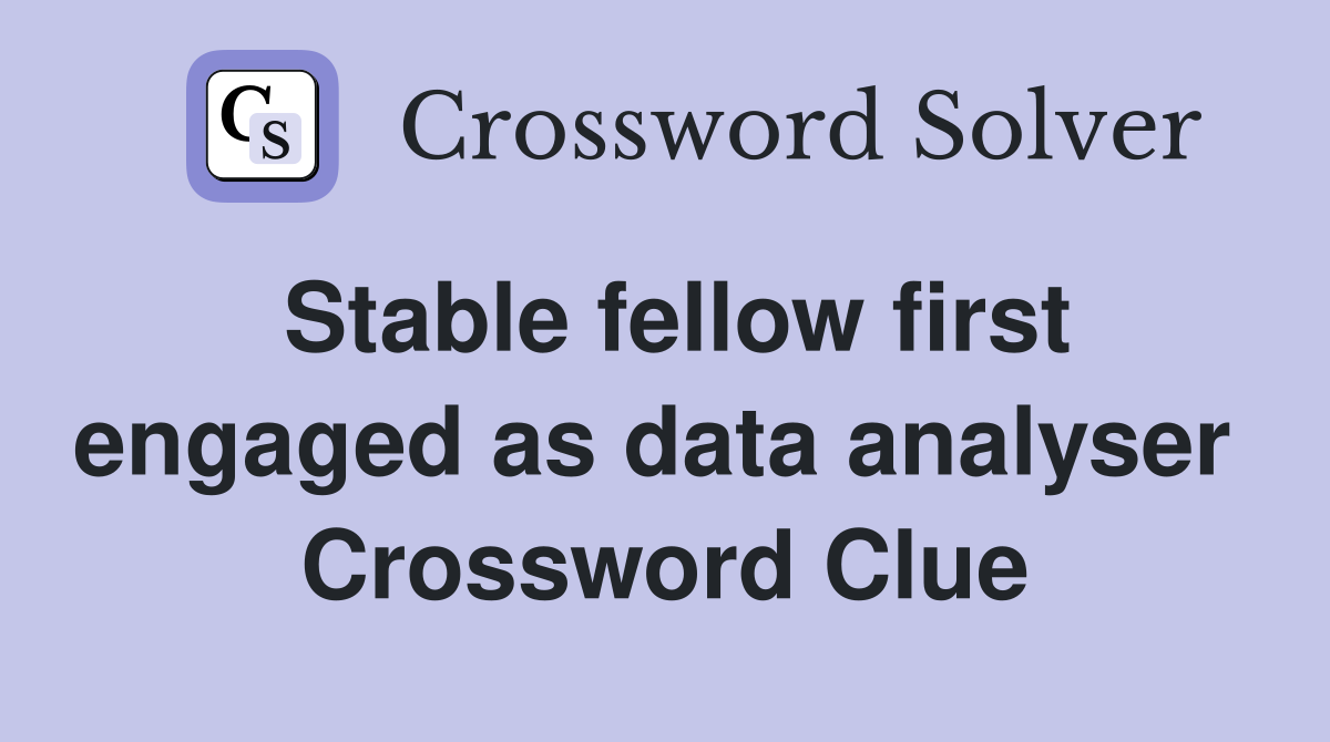 Stable fellow first engaged as data analyser  Crossword Clue