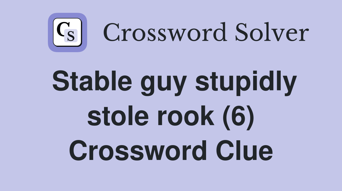 Stable guy stupidly stole rook (6) Crossword Clue