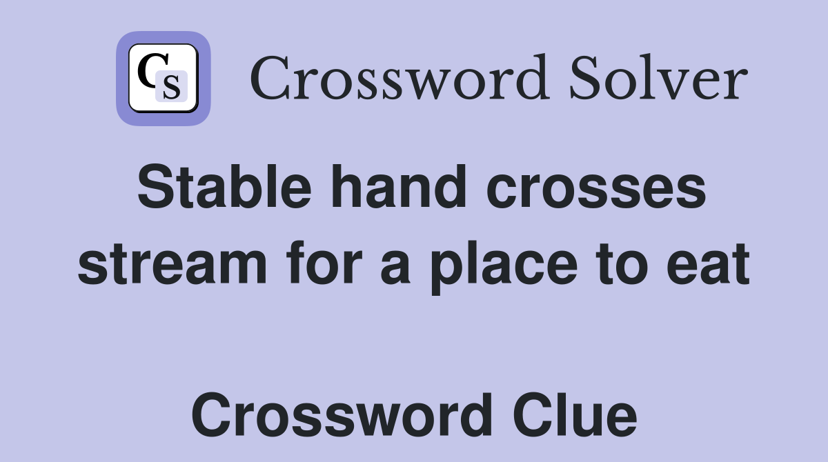 Stable hand crosses stream for a place to eat  Crossword Clue