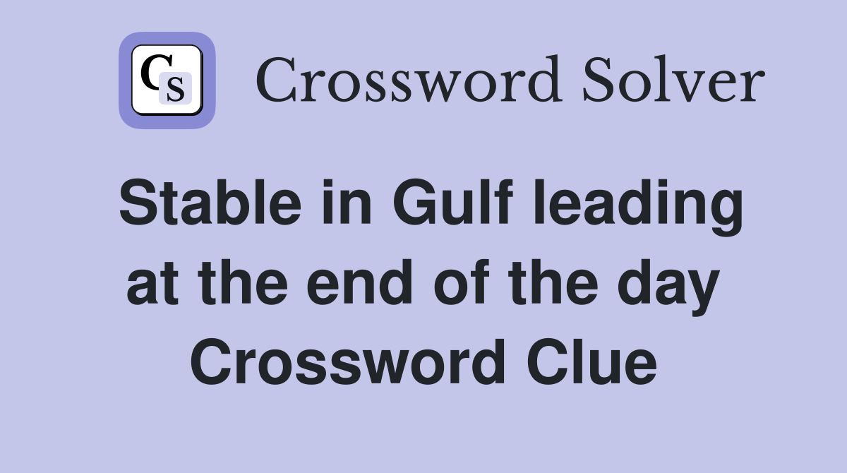 Stable in Gulf leading at the end of the day Crossword Clue
