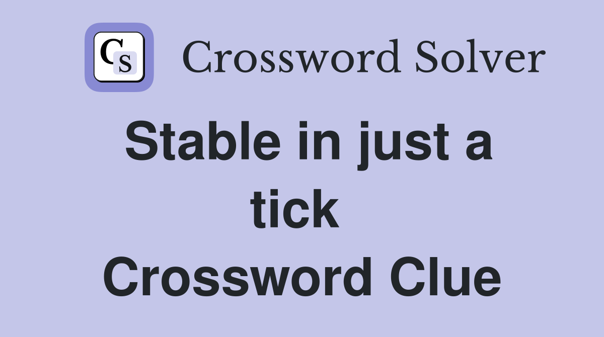 Stable in just a tick  Crossword Clue