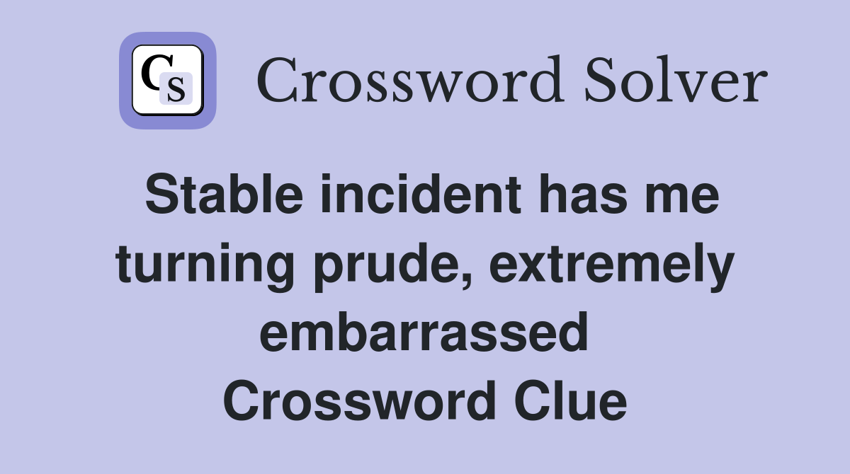 Stable incident has me turning prude, extremely embarrassed Crossword Clue