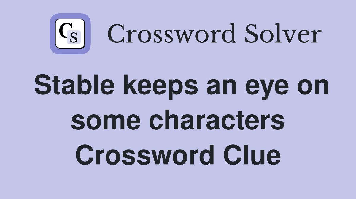 Stable keeps an eye on some characters Crossword Clue