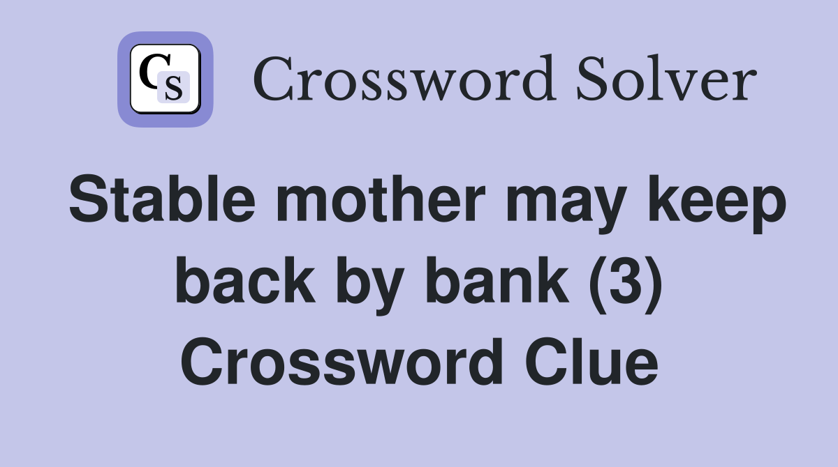 Stable mother may keep back by bank (3) Crossword Clue