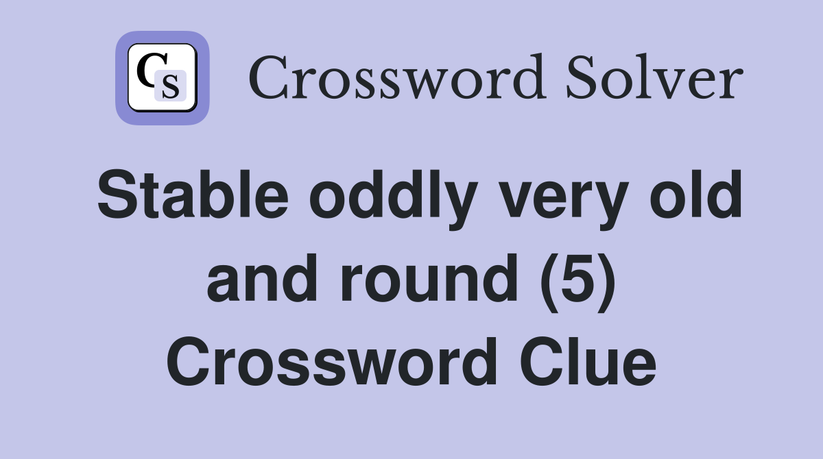 Stable oddly very old and round (5) Crossword Clue