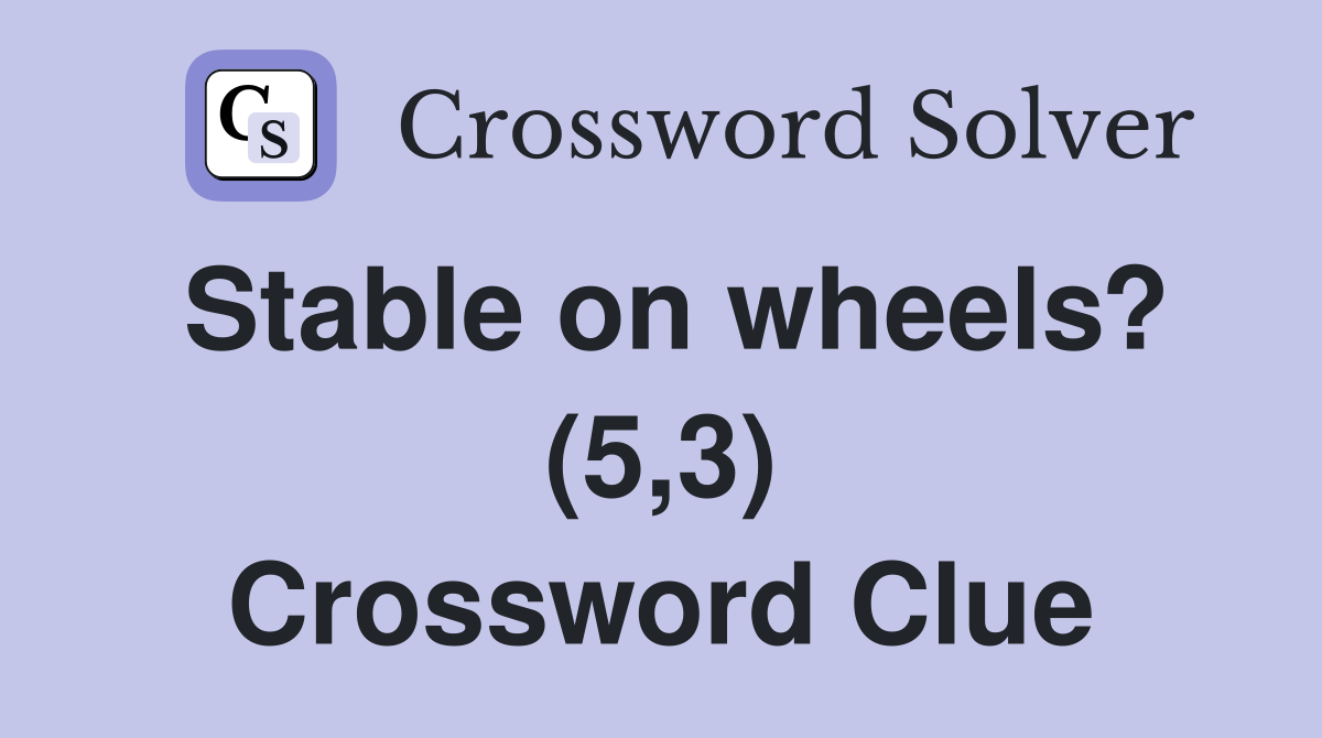 Stable on wheels? (5,3) Crossword Clue